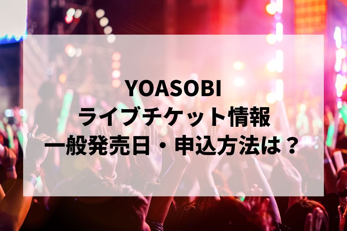 YOASOBIライブ2025情報まとめ！チケット一般発売日・申し込み