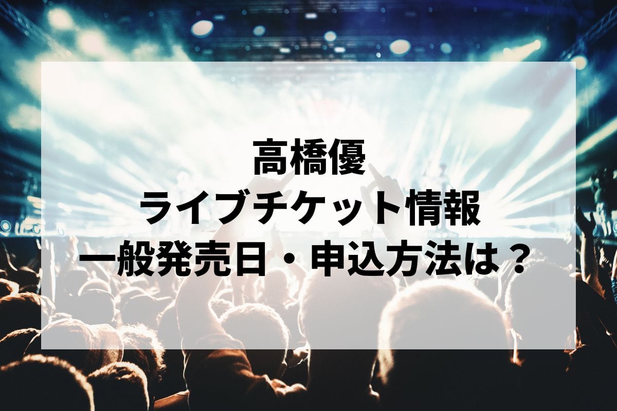 高橋優ライブ2025情報まとめ！チケット一般発売日・申し込み方法
